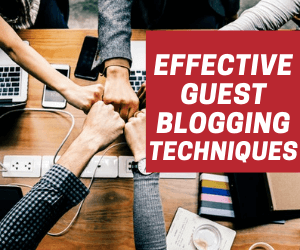 Effective Guest Blogging Techniques That You Must Know