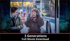 3 Generations full movie download in HD 720p 480p 360p 1080p
