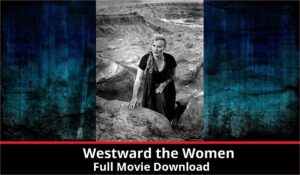 Westward the Women full movie download in HD 720p 480p 360p 1080p