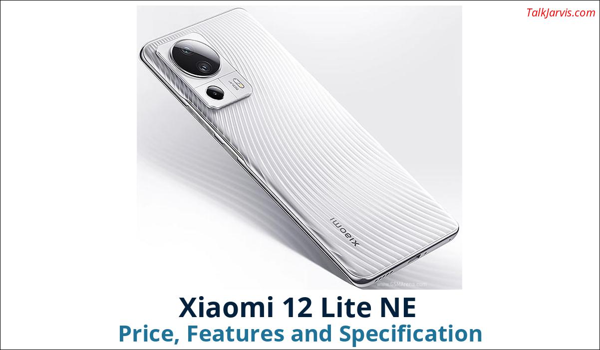 Xiaomi 12 Lite NE Price Specifications and Features
